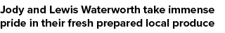 Jody and Lewis Waterworth take immense pride in their fresh prepared local produce