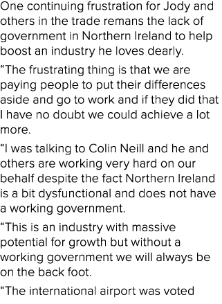 One continuing frustration for Jody and others in the trade remans the lack of government in Northern Ireland to help...