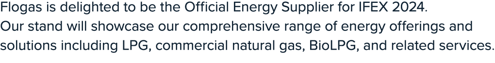 Flogas is delighted to be the Official Energy Supplier for IFEX 2024. Our stand will showcase our comprehensive range...