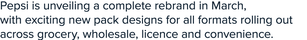 Pepsi is unveiling a complete rebrand in March, with exciting new pack designs for all formats rolling out across gro...