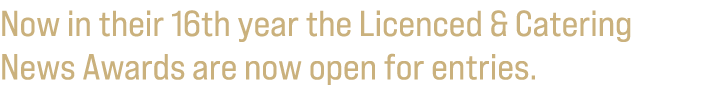 Now in their 16th year the Licenced & Catering News Awards are now open for entries. 