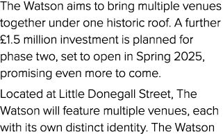 The Watson aims to bring multiple venues together under one historic roof. A further £1.5 million investment is plann...