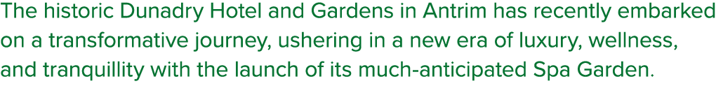 The historic Dunadry Hotel and Gardens in Antrim has recently embarked on a transformative journey, ushering in a new...