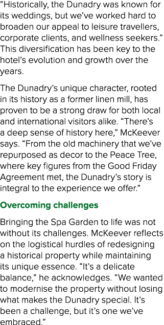 “Historically, the Dunadry was known for its weddings, but we’ve worked hard to broaden our appeal to leisure travell...