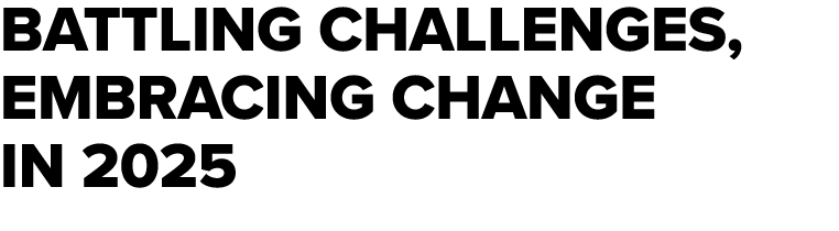 BATTLING CHALLENGES, EMBRACING CHANGE IN 2025