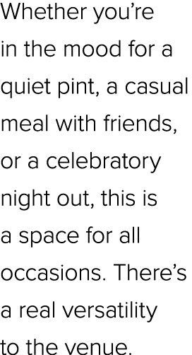Whether you’re in the mood for a quiet pint, a casual meal with friends, or a celebratory night out, this is a space ...