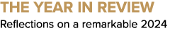 THE YEAR IN REVIEW Reflections on a remarkable 2024