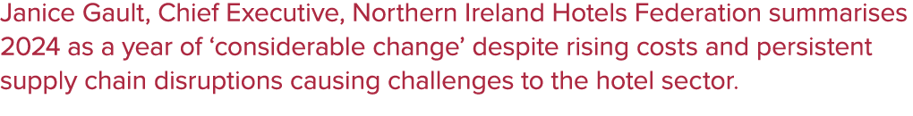 Janice Gault, Chief Executive, Northern Ireland Hotels Federation summarises 2024 as a year of ‘considerable change’ ...