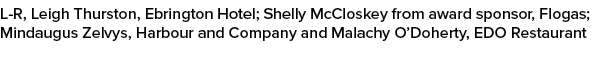 L R, Leigh Thurston, Ebrington Hotel; Shelly McCloskey from award sponsor, Flogas; Mindaugus Zelvys, Harbour and Comp...