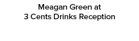 Meagan Green at 3 Cents Drinks Reception