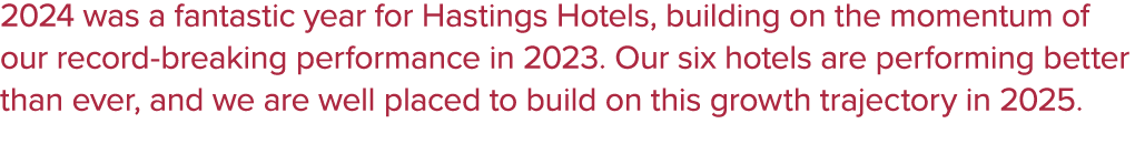 2024 was a fantastic year for Hastings Hotels, building on the momentum of our record breaking performance in 2023. O...