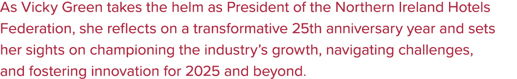 As Vicky Green takes the helm as President of the Northern Ireland Hotels Federation, she reflects on a transformativ...