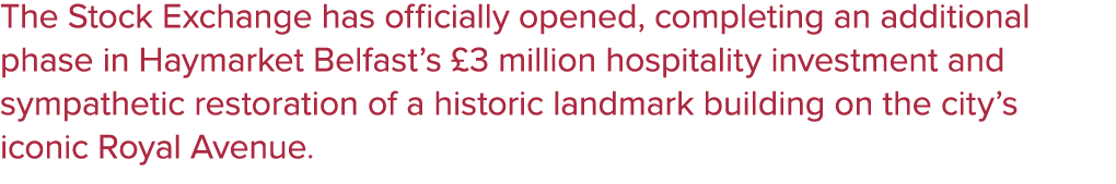 The Stock Exchange has officially opened, completing an additional phase in Haymarket Belfast’s £3 million hospitalit...
