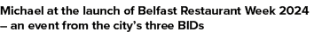 Michael at the launch of Belfast Restaurant Week 2024 – an event from the city’s three BIDs