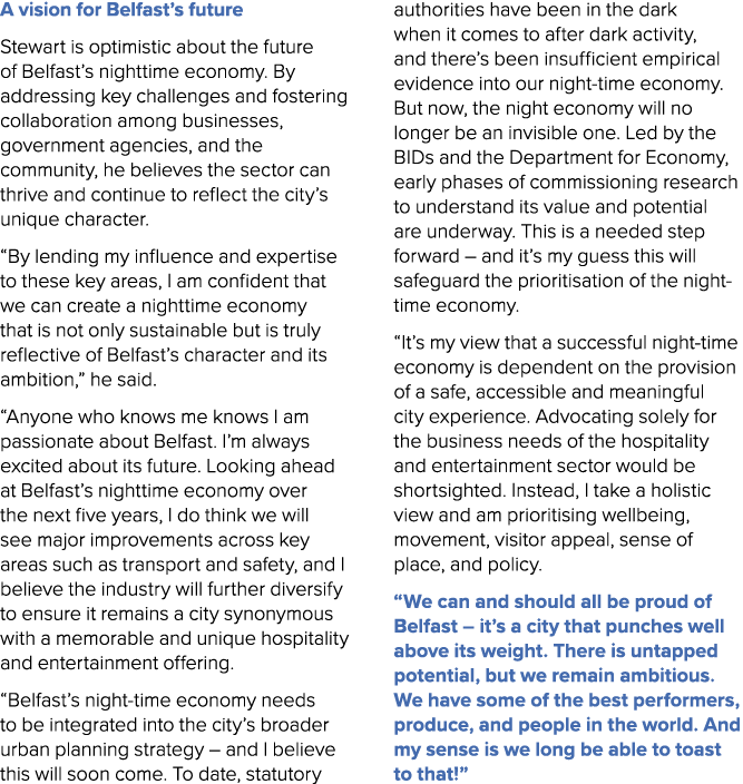 A vision for Belfast’s future Stewart is optimistic about the future of Belfast’s nighttime economy. By addressing ke...