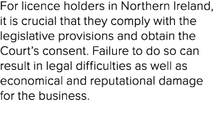 For licence holders in Northern Ireland, it is crucial that they comply with the legislative provisions and obtain th...