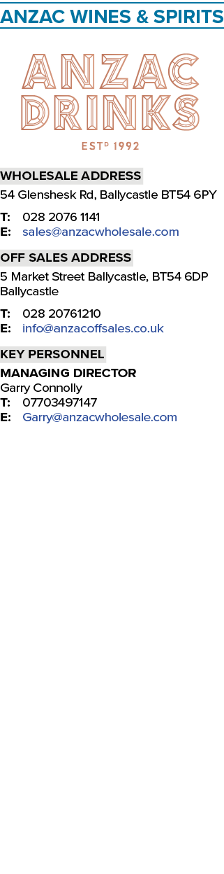 Anzac Wines & Spirits ￼ wholesale Address 54 Glenshesk Rd, Ballycastle BT54 6PY T: 028 2076 1141 E: sales@anzacwholes...