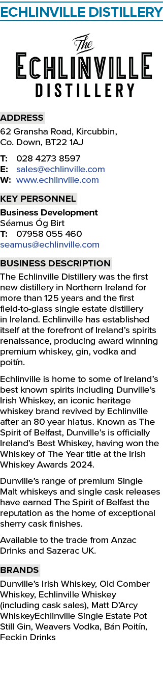ECHLINVILLE DISTILLERY ￼ Address 62 Gransha Road, Kircubbin, Co. Down, BT22 1AJ T: 028 4273 8597 E: sales@echlinville...