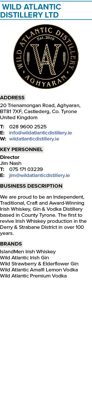  Wild Atlantic Distillery Ltd ￼ Address 20 Trienamongan Road, Aghyaran, BT81 7XF, Castlederg, Co. Tyrone United Kingd...