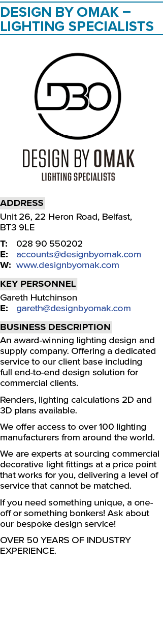Design By Omak – Lighting Specialists ￼ Address Unit 26, 22 Heron Road, Belfast, BT3 9LE T: 028 90 550202 E: accounts...
