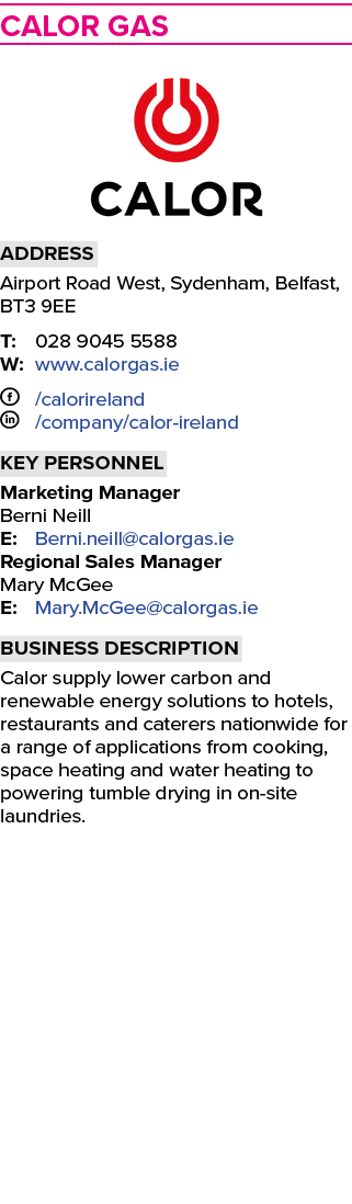 ﻿﻿Calor Gas ￼ Address Airport Road West, Sydenham, Belfast, BT3 9EE T: 028 9045 5588 W: www.calorgas.ie F /calorirela...