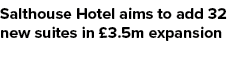 Salthouse Hotel aims to add 32 new suites in £3.5m expansion