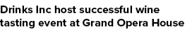 Drinks Inc host successful wine tasting event at Grand Opera House 