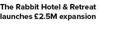 The Rabbit Hotel & Retreat launches £2.5M expansion