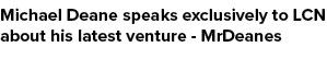 Michael Deane speaks exclusively to LCN about his latest venture MrDeanes