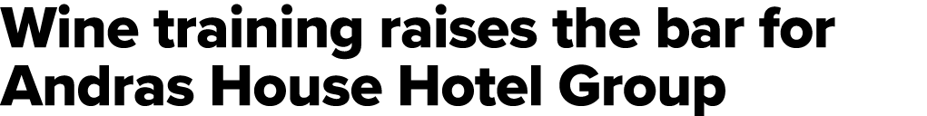 Wine training raises the bar for Andras House Hotel Group