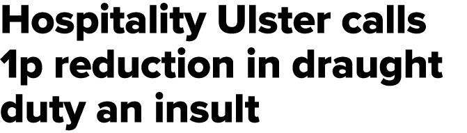 Hospitality Ulster calls 1p reduction in draught duty an insult