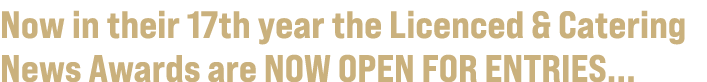 Now in their 17th year the Licenced & Catering News Awards are now open for entries... 