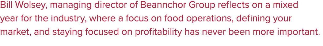 Bill Wolsey, managing director of Beannchor Group reflects on a mixed year for the industry, where a focus on food op...