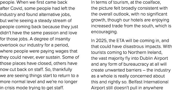people. When we first came back after Covid, some people had left the industry and found alternative jobs, but we’re ...
