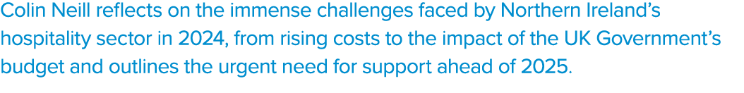 Colin Neill reflects on the immense challenges faced by Northern Ireland’s hospitality sector in 2024, from rising co...