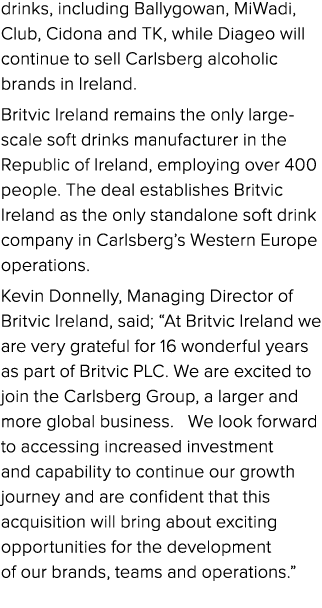 drinks, including Ballygowan, MiWadi, Club, Cidona and TK, while Diageo will continue to sell Carlsberg alcoholic bra...