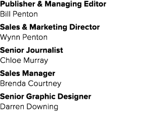 Publisher & Managing Editor Bill Penton Sales & Marketing Director Wynn Penton Senior Journalist Chloe Murray Sales M...