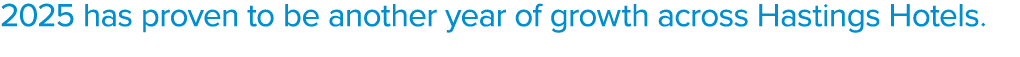 2025 has proven to be another year of growth across Hastings Hotels. 