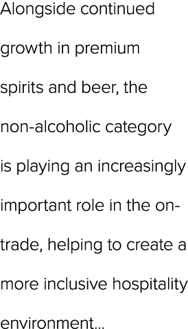 Alongside continued growth in premium spirits and beer, the non alcoholic category is playing an increasingly importa...