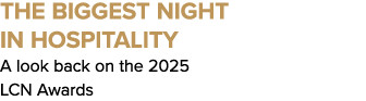 The Biggest Night in Hospitality A look back on the 2025 LCN Awards