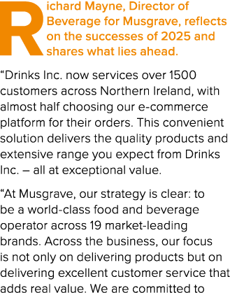 Richard Mayne, Director of Beverage for Musgrave, reflects on the successes of 2025 and shares what lies ahead. “Drin...