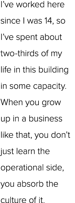 I’ve worked here since I was 14, so I’ve spent about two thirds of my life in this building in some capacity. When yo...