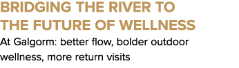 Bridging the river to the future of wellness At Galgorm: better flow, bolder outdoor wellness, more return visits