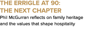 The Errigle at 90: The next chapter Phil McGurran reflects on family heritage and the values that shape hospitality