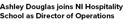 Ashley Douglas joins NI Hospitality School as Director of Operations