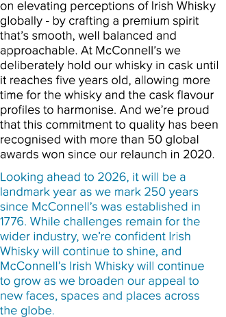 on elevating perceptions of Irish Whisky globally by crafting a premium spirit that’s smooth, well balanced and appro...