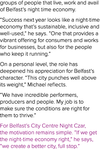groups of people that live, work and avail of Belfast’s night time economy. “Success next year looks like a night tim...