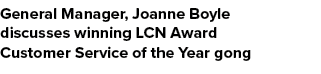 General Manager, Joanne Boyle discusses winning LCN Award Customer Service of the Year gong