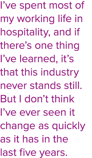 I’ve spent most of my working life in hospitality, and if there’s one thing I’ve learned, it’s that this industry nev...
