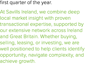 first quarter of the year. At Savills Ireland, we combine deep local market insight with proven transactional experti...